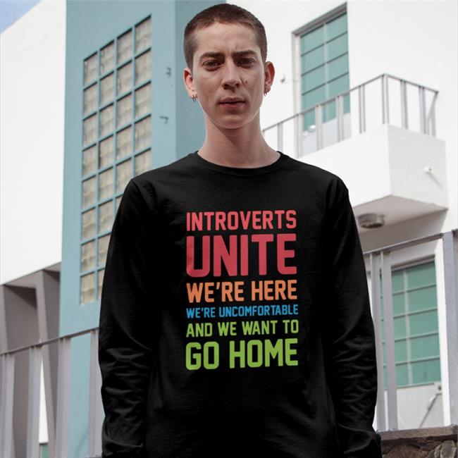 Introverts Unite We're Here We're Uncomfortable And We Want To Go Home T Shirts
