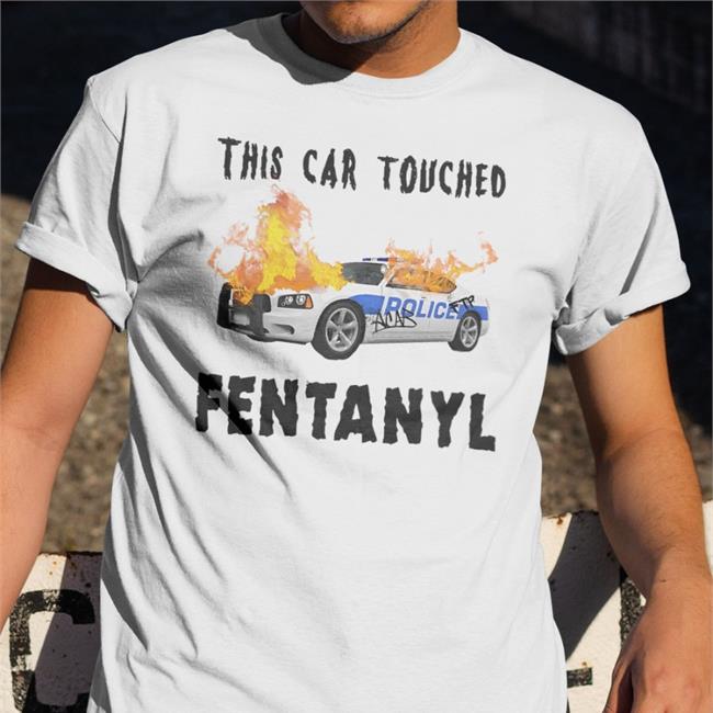 Shirts That Go Hard Merch This Car Touched Fentanyl Shirt