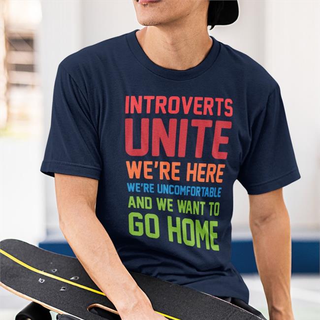 Steven Strogatz Wearing Introverts Unite We're Here We're Uncomfortable And We Want To Go Home Sweatshirt
