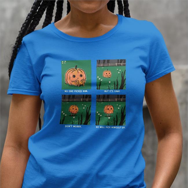 No One Picked Him But It's Okay Don't Worry He Will Pick Himself Up Funny T Shirt Pumpkins