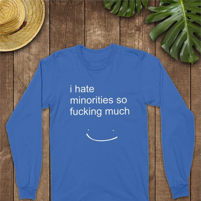 Dream Merch I Hate Minorities So Fucking Much Shirt Blargmyshnoople