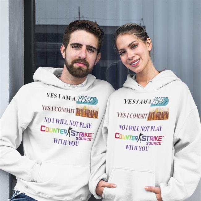 Shirts That Go Hard Yes I Am A Pisces Yes I Commit Tax Fraud No I Will Not Play Counter Strike Source With You Tee Shirtsthtgohard