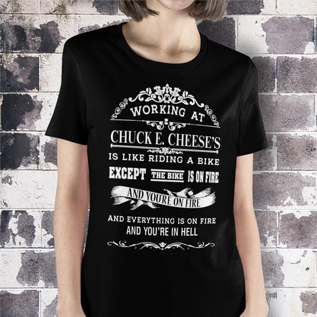 Working At Chuck E Cheese's Is Like Riding A Bike Except The Bike Is On Fire T Shirt