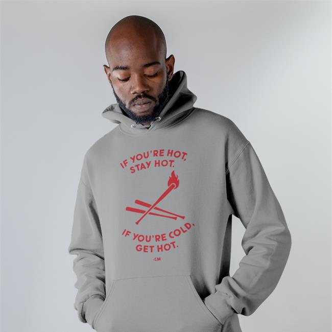 Charlie Manuel If You're Hot Stay Hot If You're Cold Get Hot Hoodied Sweatshirt