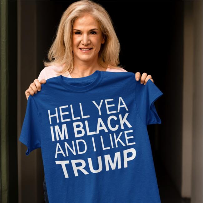 Hell Yeah, I’m Black And I Like Trump Tee Shirts
