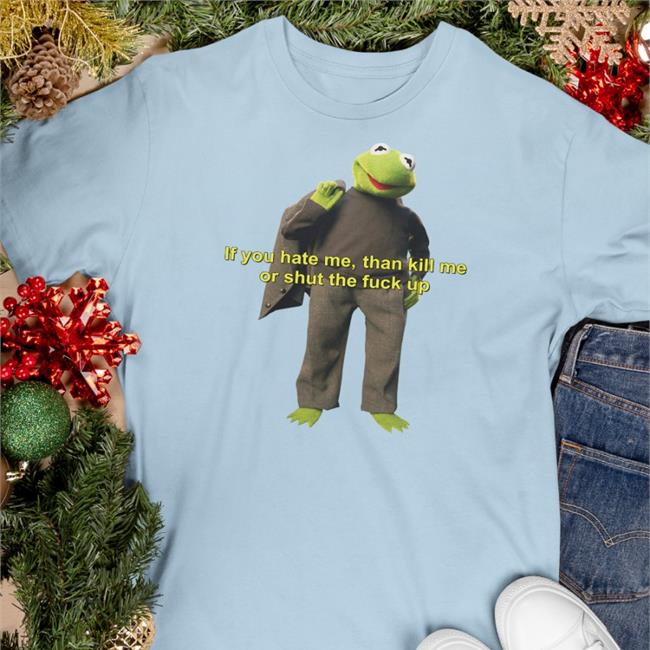Shirtsthtgohard If You Hate Me Then Kill Me Or Shut The Fuck Up Shirt White