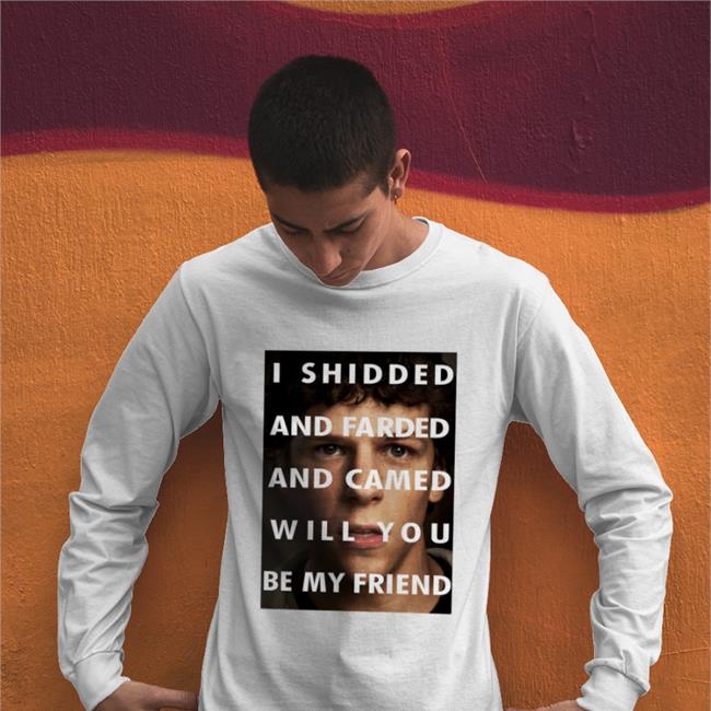 Shirts That Go Hard Jesse Eisenberg I Shidded And Farded And Camed Will You Be My Friend Shirt