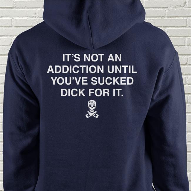 Shirts That Go Hard It’S Not An Addiction Until You’Ve Sucked Dick For It Shirt Black