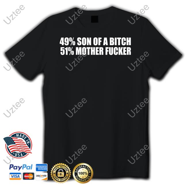Shirts That Go Hard 49% Son Of A Bitch 51% Mother Fucker Tee Shirtsthtgohard