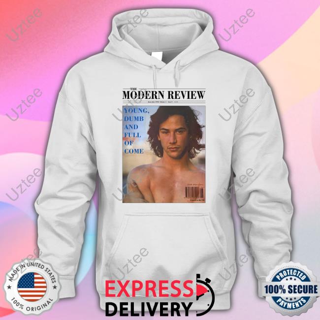 The Modern Review Young Dumb And Full Of Come Shirts High End Homo