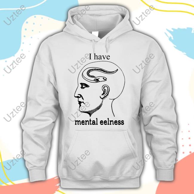 I Have Mental Eelness Shirt