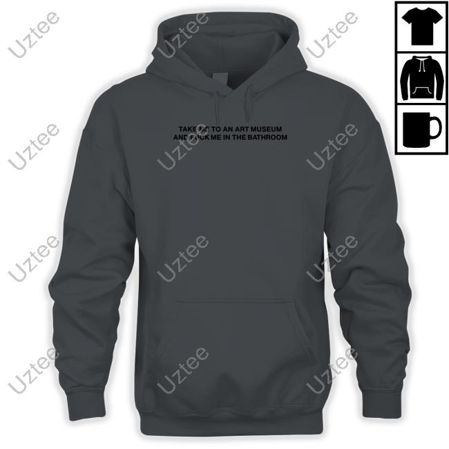 Take Me To An Art Museum And Fuck Me In The Bathroom Long Sleeve Tee Take Me To An Art Museum And Fuck Me In The Bathroom Tee