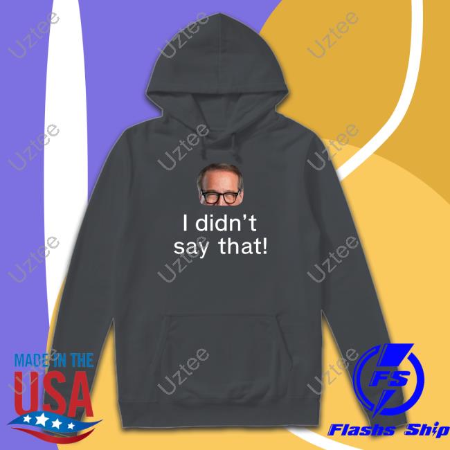 I Didn’T Say That Tees