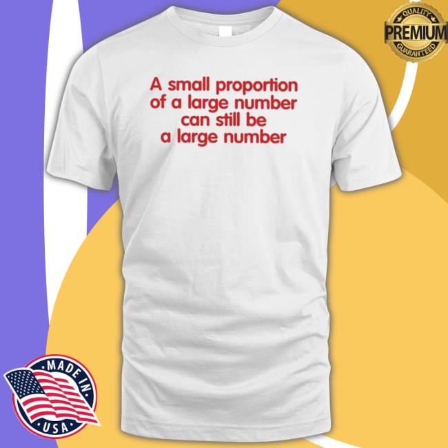 Official A Small Proportion Of A Large Number Can Still Be A Large Number Hooded Sweatshirt