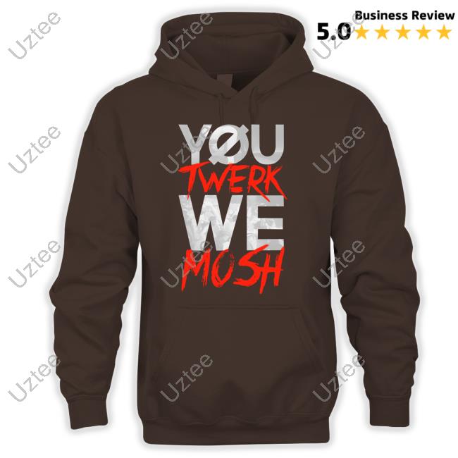You Twerk We Mosh Hoodie Johnnie Guilbert You Twerk We Mosh Tee Shirt