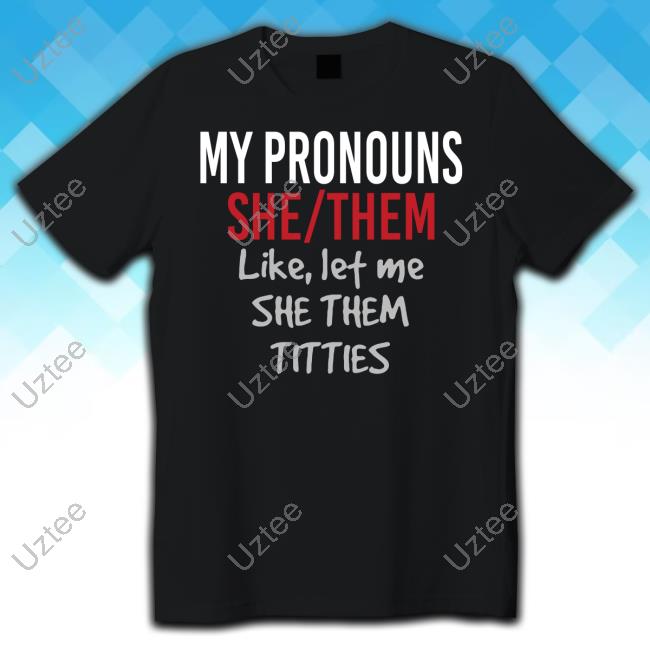 My Pronouns She Them Like Let Me She Them Titties T Shirt