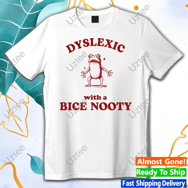 Iswearimnothigh Dyslexic With A Bice Nooty Frog New Shirt