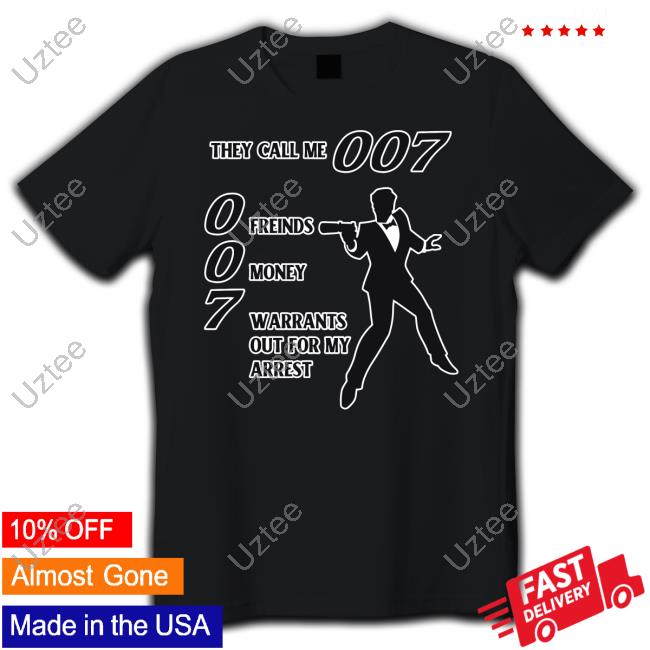 Gotfunnymerch They Call Me 007 Friends Money Warrants Out For My Arrest Hoodie