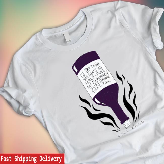 Official I’D Try To See The Glass As Half Full But I’D Probably Just Drink That Too Classic Shirt