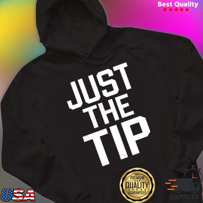Just The Tip shirt Just The Tip Shirt