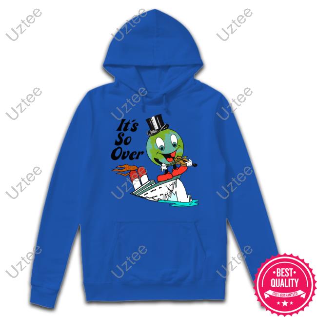 Earth Day 2023 It's So Over Hoodie Shirts That Go Hard It's So Over T Shirt