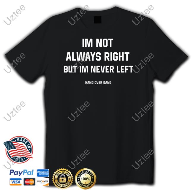 Im Not Always Right But Im Never Left Hang Over Gang Sweatshirt Official Hangovergang Merch