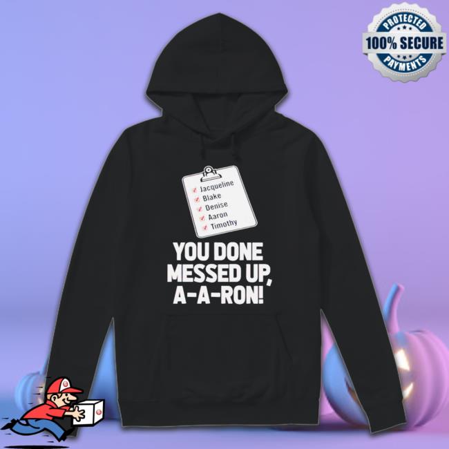 Official You Done Messed Up Aaron Shirt