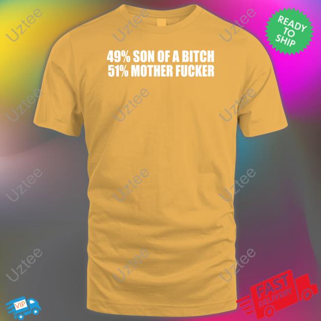 Shirtsthtgohard 49% Son Of A Bitch 51% Mother Fucker Hoodie 49% Son Of A Bitch 51% Mother Fucker Shirts