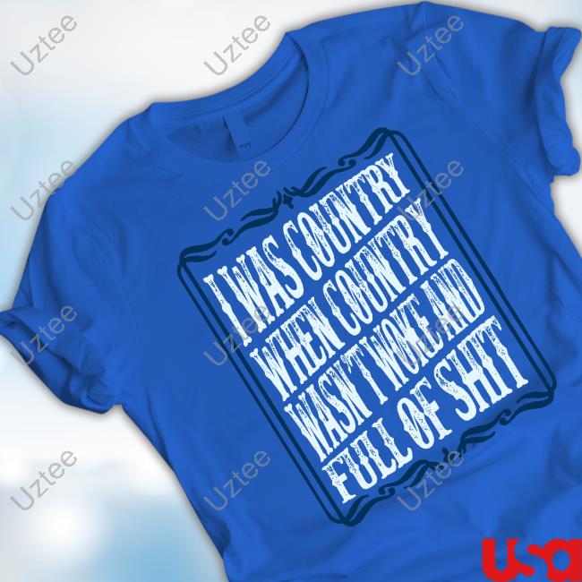 I Was Country When Country Wasn't Woke And Full Of Shit Tank Top