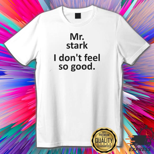 Men’S Mr Stark I Don’T Feel So Good Shirt