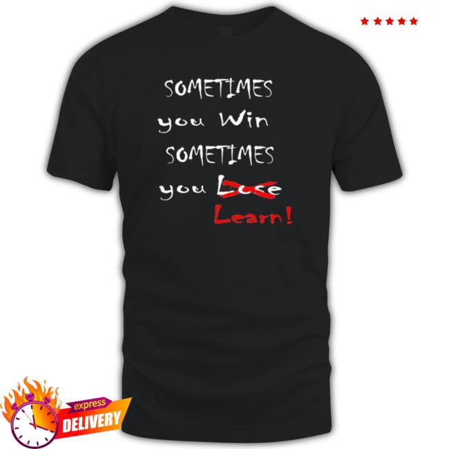 Sometimes You Win Sometimes You Learn shirt Sometimes You Win Sometimes You Learn Crewneck Sweatshirt