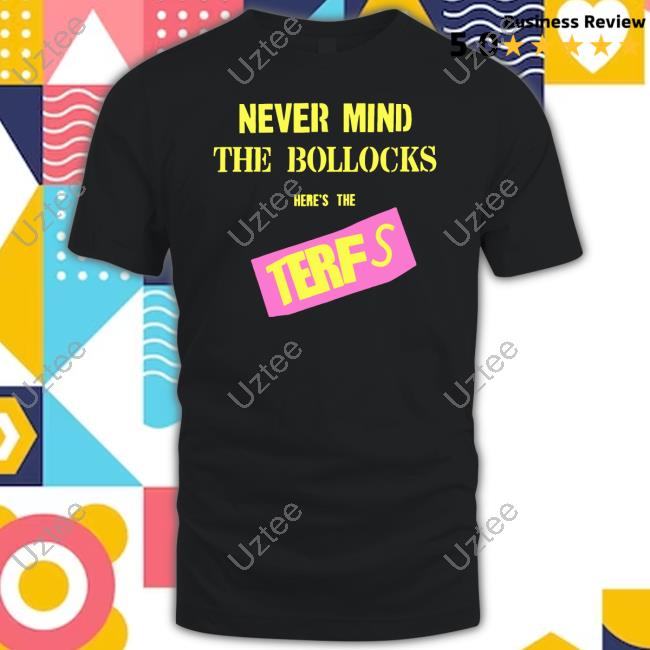 Terfisthenewpunk Store Never Mind The Bollocks Here's The Terfs T Shirt