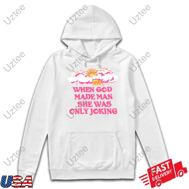 When God Made Man She Was Only Joking New Shirt