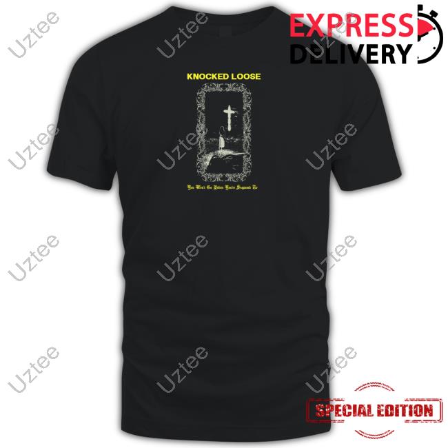 Knocked Loose Merch You Won’T Go Before You’Re Supposed To T Shirt