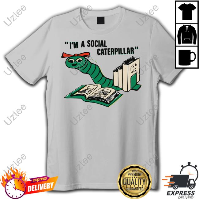 I'm A Social Caterpillar Hoodie Shirtsthatgohard