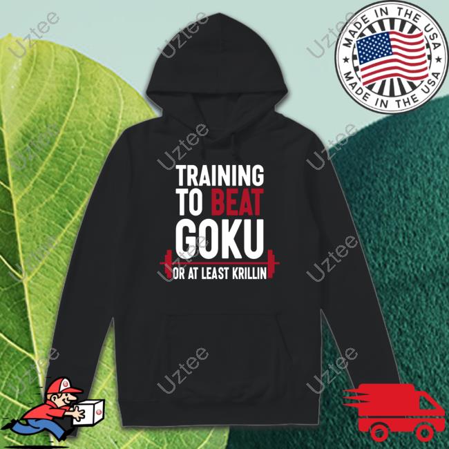 Jjwilliams Won Training To Beat Goku Or At Least Krillin Hoodie