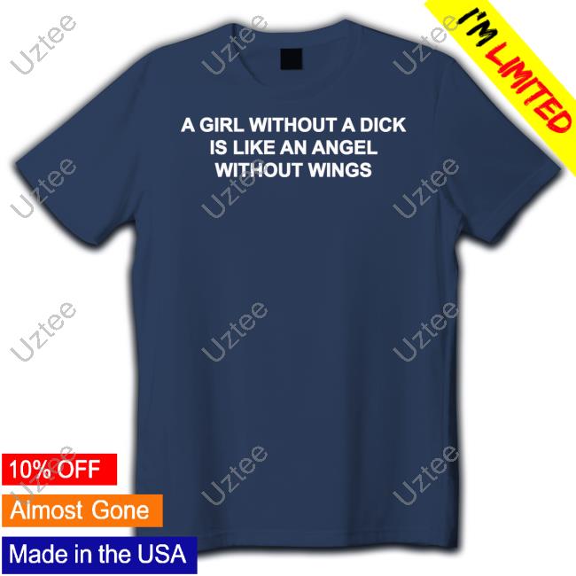 A Girl Without A Dick Is Like An Angel Without Wings Tee Shirt