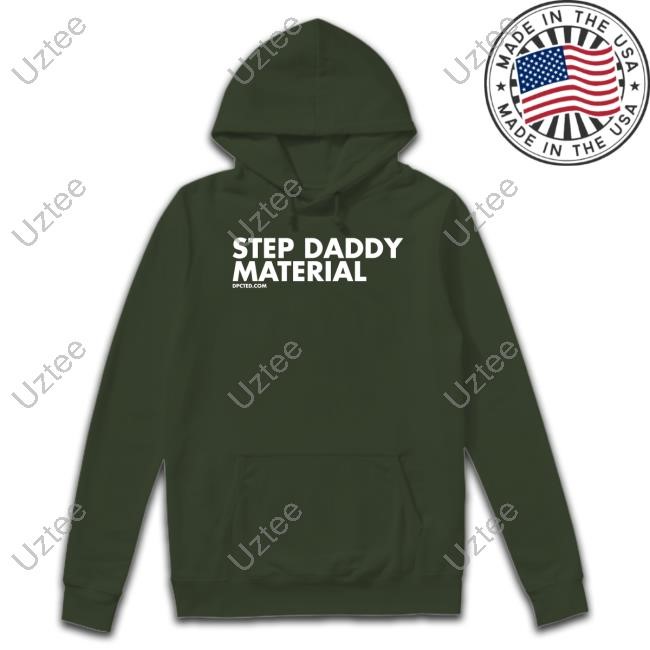 Step Daddy Material Hoodie Dpcted Step Daddy Material Tee Shirt
