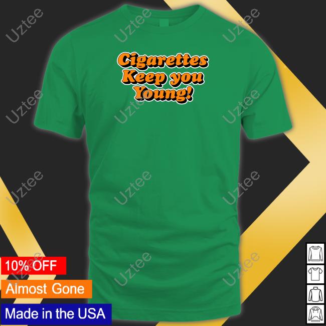 Shirtsthtgohard Cigarettes Keep You Young T Shirts