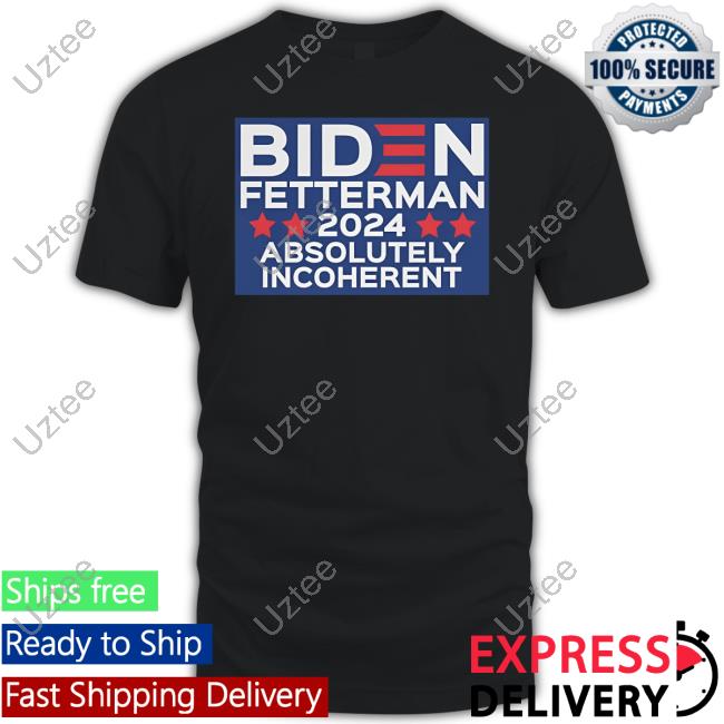 Funmugshoppe Biden Fetterman 2024 Absolutely Incoherent Shirt