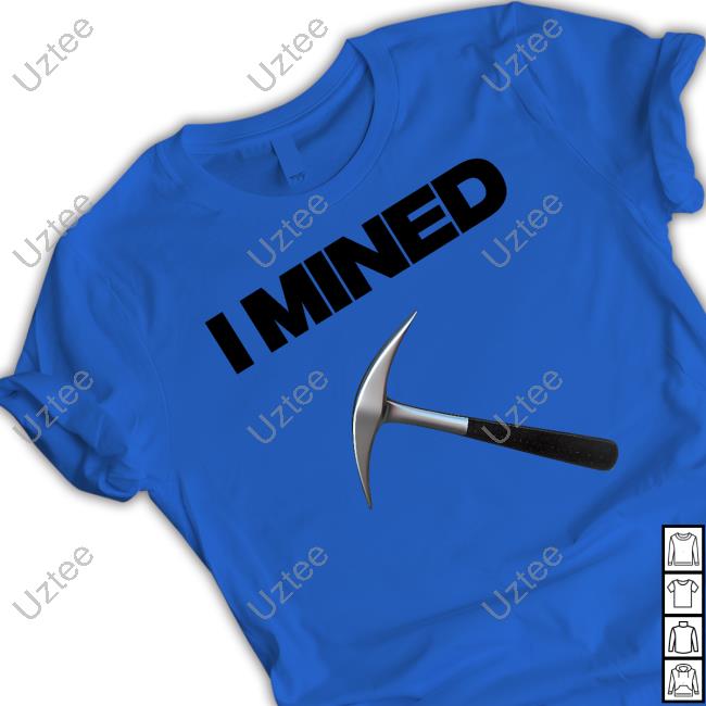 I Mined Hooded Sweatshirt I Mined Shirts