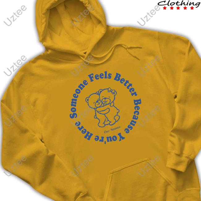Someone Feels Better Because You're Here Sweatshirt