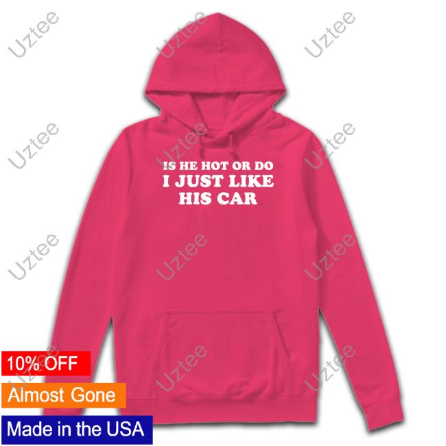 Shopellesong Store Is He Hot Or Do I Just Like His Car T Shirt