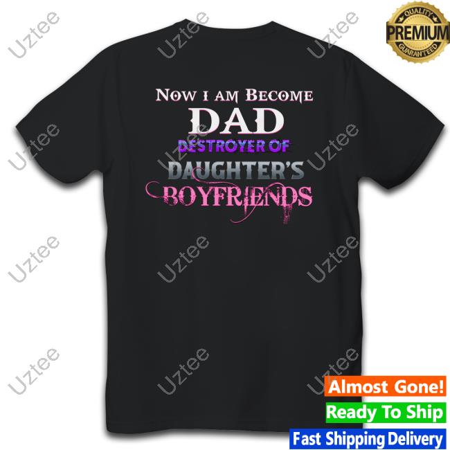 Shirtsthatgohard Now I Am Become Dad Destroyer Of Daughter's Boyfriends Sweatshirt