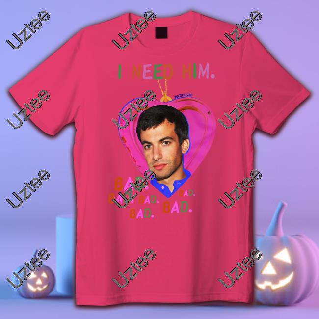 Buggirl200 I Need Him Bad Shirt Nathan Fielder I Need Him Bad Shirt