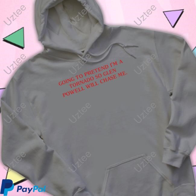 Going To Pretend I'm A Tornado So Glen Powell Will Chase Me Tee Cherrydaze Going To Pretend I'm A Tornado So Glen Powell Will Chase Me Shirt