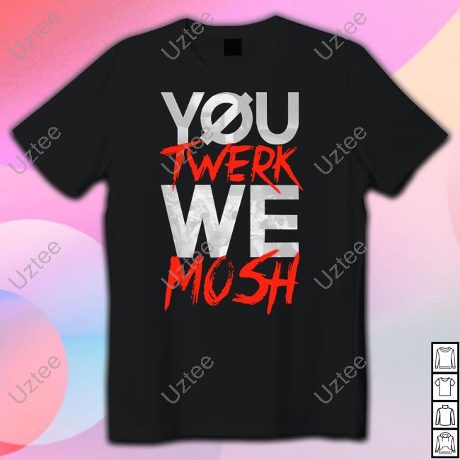 Bryanstars You Twerk We Mosh Shirts