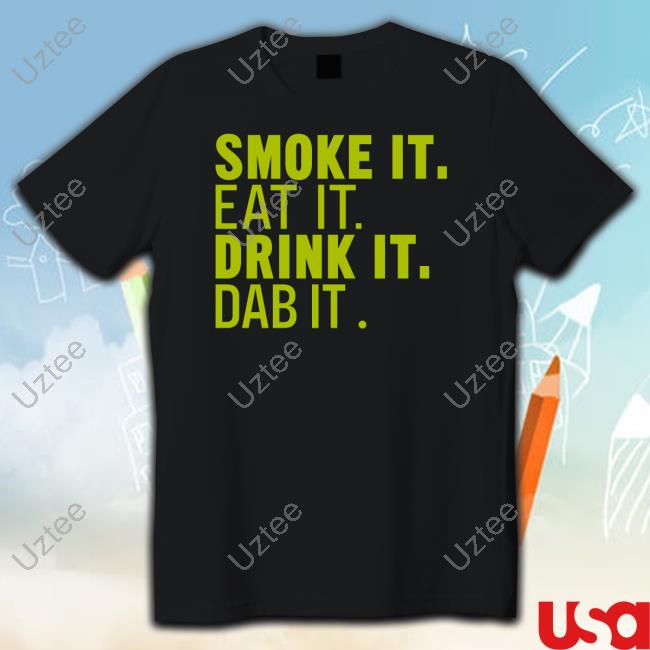 Smoke It Eat It Drink It Dab It Long Sleeve T Shirt Sugartits