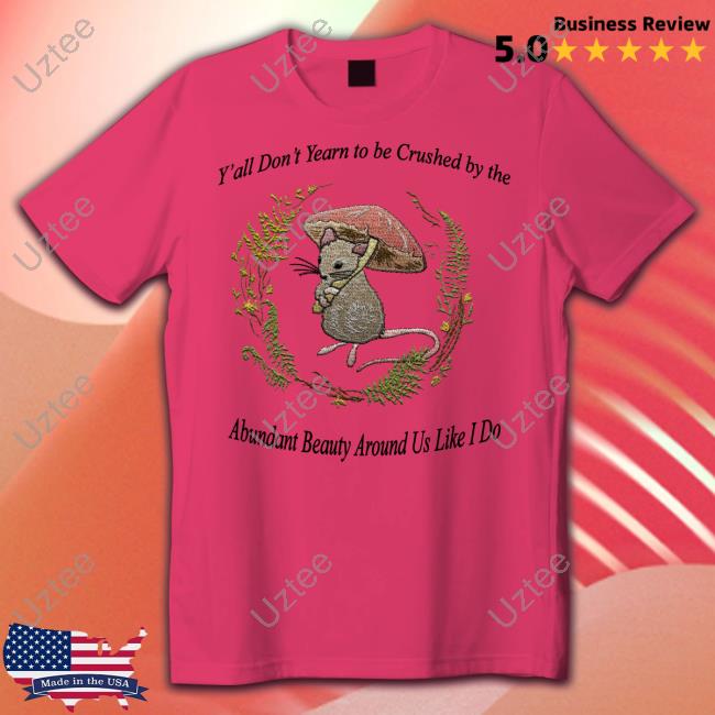 Y'all Don't Yearn To Be Crushed By The Abundant Beauty Around Us Like I Do Hoodied Sweatshirt Justinshirts