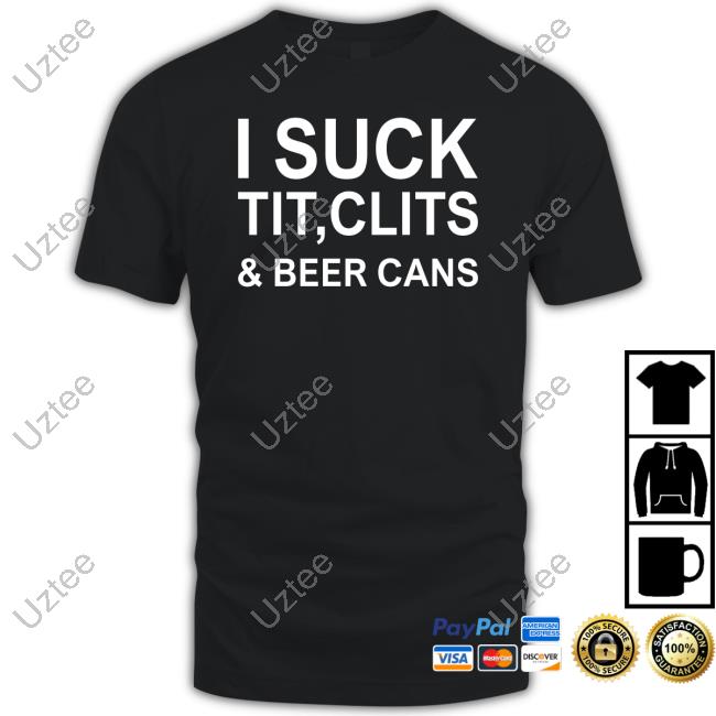 I Suck Tit, Clits & Beer Cans Sweatshirt